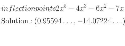 The inflection points of 2x^5-4x^3-6x^2-7x are (0.95594…,-14.07224…)